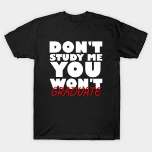 Don't study me you won't graduate T-Shirt